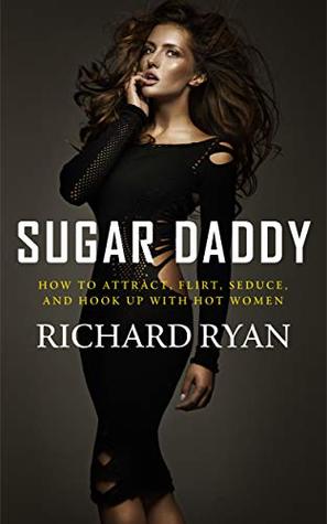 Read Sugar Daddy: How to Attract, Flirt, Seduce, and Hook Up with Hot Women - Richard Ryan file in PDF