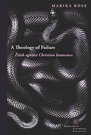 Read A Theology of Failure: Žižek against Christian Innocence (Perspectives in Continental Philosophy) - Marika Rose | ePub