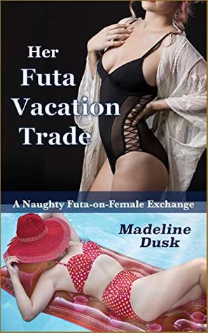 Full Download Her Futa Vacation Trade: A Naughy Futa-on-Female Exchange - Madeline Dusk | PDF
