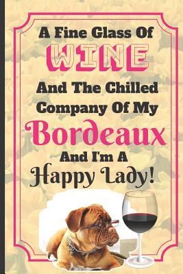 Read A Fine Glass Of Wine And The Chilled Company Of My Bordeaux And I'm A Happy Lady!: Funny Bordeaux Novelty Dog Notebook Gift - Shae-Athena Designs file in ePub
