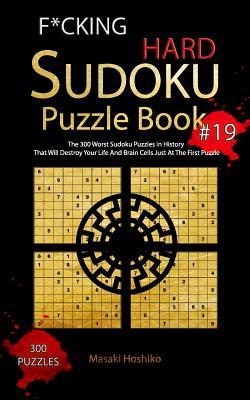 Download F*cking Hard Sudoku Puzzle Book #19: The 300 Worst Sudoku Puzzles in History That Will Destroy Your Life And Brain Cells Just At The First Puzzle - Masaki Hoshiko file in ePub