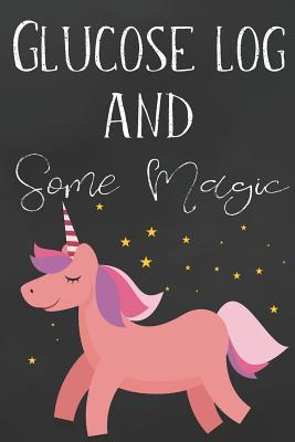 Full Download Glucose Log And Some Magic: Blood Sugar Log. Daily (One Year) Diabetes Tracker With Unicorn - Maggie Nguyen file in PDF
