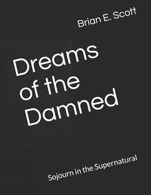 Full Download Dreams of the Damned: Sojourn in the Supernatural - Brian E. Scott | PDF