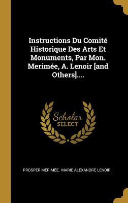 Full Download Instructions Du Comit� Historique Des Arts Et Monuments, Par Mon. Merim�e, A. Lenoir [and Others]. - Prosper Mérimée | ePub