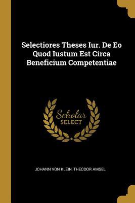 Full Download Selectiores Theses Iur. De Eo Quod Iustum Est Circa Beneficium Competentiae - Johann Von Klein | PDF
