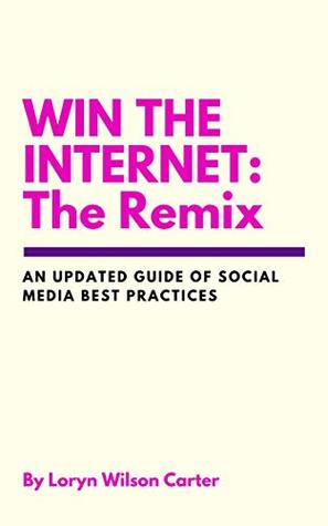 Full Download Win the Internet: The Remix: an updated guide to social media best practices - Loryn Wilson Carter | ePub