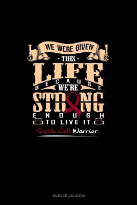 Read We Were Given This Life Because We're Strong Enough To Live it Sickle Cell Warrior: Mileage Log Book -  | ePub