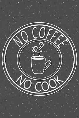 Full Download No Coffee No Cook: Notebook, Planner or Journal - Size 6 x 9 - 110 Lined Pages - Office Equipment, Supplies - Great Gift Idea for Christmas or Birthday for a Cook -  file in PDF
