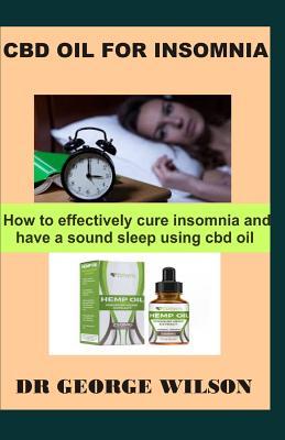 Read Online CBD Oil for Insomnia: How to effectively cure insomnia and have a sound sleep using cbd oil - George Wilson | PDF