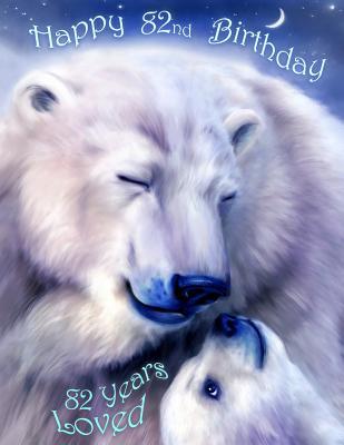 Read Online Happy 82nd Birthday: 82 Years Loved, Lovable Polar Bear Designed Birthday Book That Can be Used as a Journal or Notebook. Better Than a Birthday Card! -  | PDF