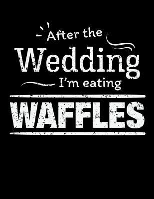 Read Online After the wedding I'm eating Waffles: Funny Food 100 page 8.5 x 11 Wedding Planner & Organizer with Budgets, Worksheets, Checklists, Seating, Guest List, Calendars and notes - Darren Dress | PDF