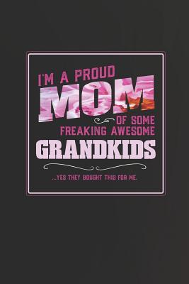 Full Download I'm A Proud Mom Of Some Freaking Awesome Grandkids  Yes They Bought This For Me.: Family life Grandma Mom love marriage friendship parenting wedding divorce Memory dating Journal Blank Lined Note Book Gift -  | PDF