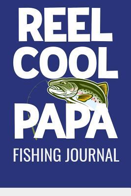Download Reel Cool Papa Fishing Journal: Mens Papa Fisherman Fishing Trip Book to record catches, locations, and memories - Christina Romero file in PDF