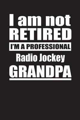 Read Online I Am Not Retired I'm A Professional Radio Jockey Grandpa: Blank Lined Notebook Journal - Retyre Publishing | PDF