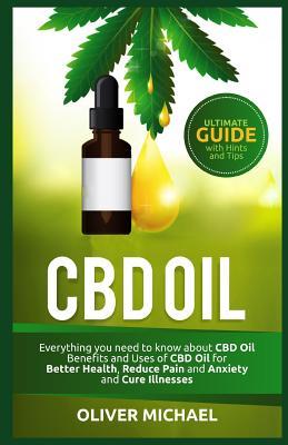 Read CBD Oil: Everything you need to know about CBD Oil Benefits and Uses of CBD Oil for Better Health, Reduce Pain and Anxiety and Cure Illnesses - OLIVER MICHAEL file in PDF