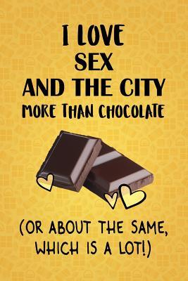 Read Online I Love Sex and the City More Than Chocolate (Or About The Same, Which Is A Lot!): Sex and the City Designer Notebook - Gorgeous Gift Books file in ePub