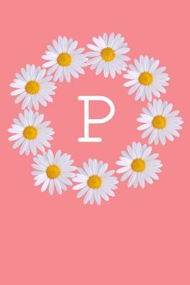 Full Download P: Monogram Initial Notebook Journal with Beautiful Wild Flower Pink Cover - Happy Chamomile Journals | PDF