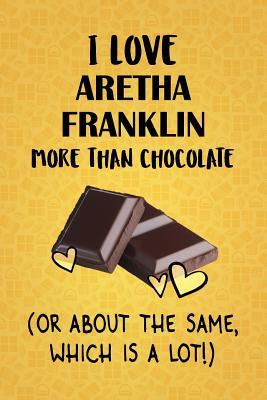 Full Download I Love Aretha Franklin More Than Chocolate (Or About The Same, Which Is A Lot!): Aretha Franklin Designer Notebook - Gorgeous Gift Books file in ePub