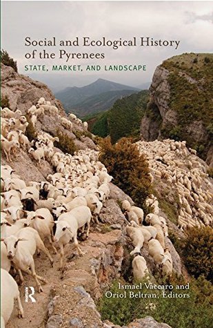 Full Download Social and Ecological History of the Pyrenees: State, Market, and Landscape (New Frontiers in Historical Ecology) - Ismael Vaccaro | ePub