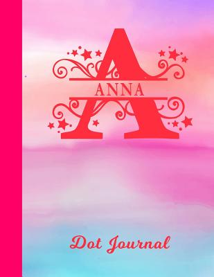 Full Download Anna Dot Journal: Letter A Personalized First Name Personal Dotted Bullet Grid Writing Notebook - Glossy Pink & Blue Watercolor Effect Cover - Daily Diaries for Journalists & Writers for Note Taking & Drawing -  | PDF