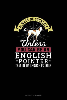 Full Download Always Be Yourself Unless You Can Be An English Pointer Then Be An English Pointer: Gratitude Journal - Blue Cloud Novelty | ePub