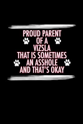 Download Proud Parent of a Vizsla That is Sometimes An Asshole And That's Okay: Vizsla Journal (6x9 Blank Lined Journal Notebook Diary) - Doggie Love 4 Ever file in ePub