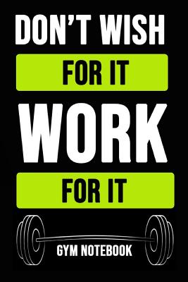 Read Don't Wish For It, Work For It: Inspirational Journal / Notebook / Notepad / Diary, Gift For Gym Lover (6 x 9) -  file in PDF