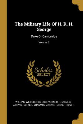 Full Download The Military Life Of H. R. H. George: Duke Of Cambridge; Volume 2 - William Willoughby Cole Verner | ePub