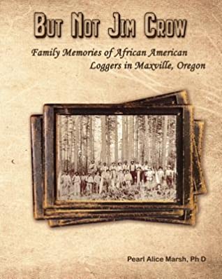 Download But Not Jim Crow: Family Memories of African American Loggers of Maxville, Oregon - Pearl Alice Marsh | PDF