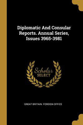 Full Download Diplomatic And Consular Reports. Annual Series, Issues 3965-3981 - Great Britain Foreign Office file in PDF