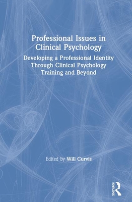 Read Online Professional Issues in Clinical Psychology: Developing a Professional Identity Through Training and Beyond - Will Curvis file in PDF