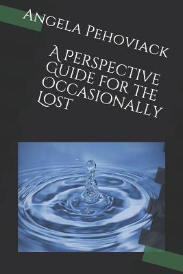Full Download A Perspective Guide for the Occasionally Lost - Angela Pehoviack | ePub