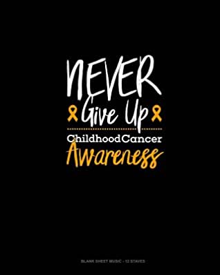 Read Online Never Give up - Childhood Cancer Awareness: Blank Sheet Music - 12 Staves -  | PDF