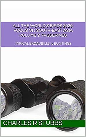 Download All the World's Birds 2020: Focus on SOUTH-EAST ASIA VOLUME 2: PASSERINES: TYPICAL BROADBILLS to BUNTINGS (All the World's Birds 2020: A Companion Guide - FOCUS ON Book 4) - Charles R Stubbs | ePub