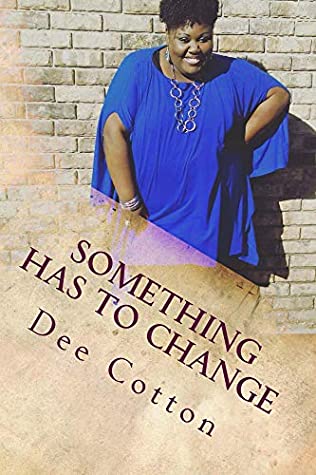 Read Something Has to Change: Overcoming Obstacles to Become Your Greater Self - Dee Cotton file in PDF
