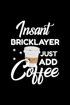 Read Online Insant Bricklayer Just Add Coffee: Funny Notebook for Bricklayer - Funny Christmas Gift Idea for Bricklayer - Bricklayer Journal - 100 pages 6x9 inches - Funny Journals For Bricklayer | ePub