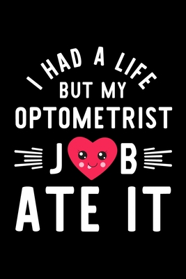 Download I Had A Life But My Optometrist Job Ate It: Hilarious & Funny Journal for Optometrist Funny Christmas & Birthday Gift Idea for Optometrist Optometrist Notebook 100 pages 6x9 inches - Funny Journals For Optometrist file in ePub