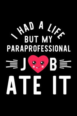 Read Online I Had A Life But My Paraprofessional Job Ate It: Hilarious & Funny Journal for Paraprofessional Funny Christmas & Birthday Gift Idea for Paraprofessional Paraprofessional Notebook 100 pages 6x9 inches - Funny Journals For Paraprofessional | PDF