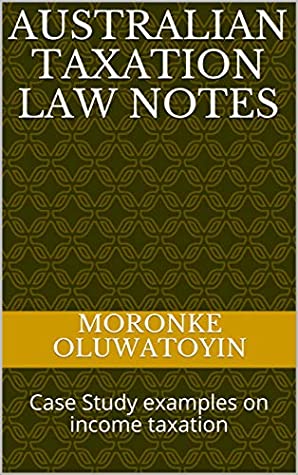 Full Download AUSTRALIAN TAXATION lAW NOTES: Case Study examples on income taxation - Moronke Oluwatoyin | PDF