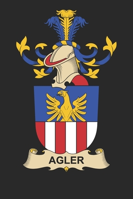Download Agler: Agler Coat of Arms and Family Crest Notebook Journal (6 x 9 - 100 pages) - Agler Family | PDF