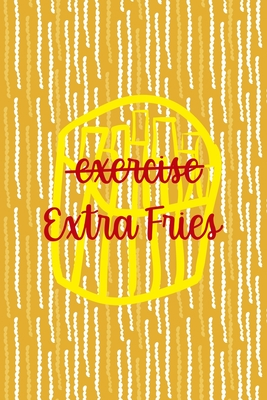 Full Download Exercise Extra Fries: All Purpose 6x9 Blank Lined Notebook Journal Way Better Than A Card Trendy Unique Gift Yellow Fries Potato - Frances Frye We file in ePub