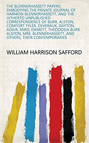 Read The Blennerhassett papers: embodying the private journal of Harmon Blennerhassett, and the hitherto unpublished correspondence of Burr, Alston, Comfort  and others, their contemporaries - William Harrison Safford | ePub