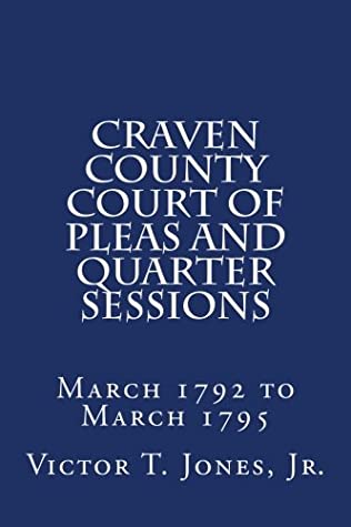 Full Download Craven County Court of Pleas and Quarter Sessions March 1792 to March 1795 - Jr Victor T Jones | ePub